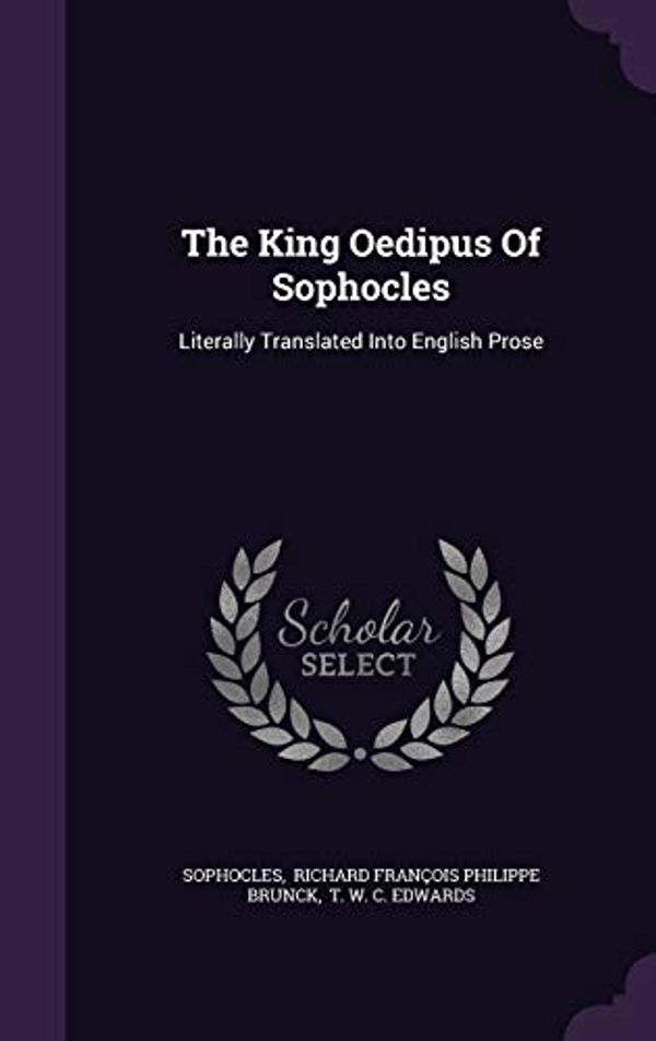 Cover Art for 9781347735787, The King Oedipus Of Sophocles: Literally Translated Into English Prose by 