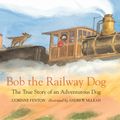 Cover Art for 9780763680978, Bob the Railway DogThe True Story of an Adventurous Dog by Corinne Fenton