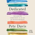 Cover Art for 9781797126524, Dedicated: The Case for Commitment in an Age of Infinite Browsing by Pete Davis
