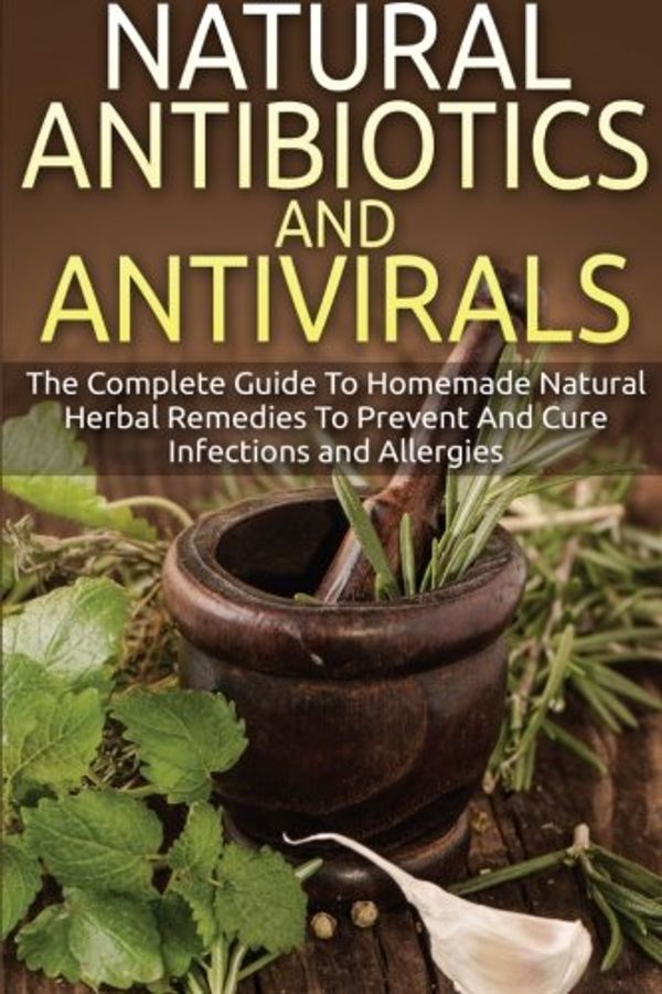 Cover Art for 9781517349950, Natural Antibiotics And Antivirals: The Complete Guide To Homemade Natural Herbal Remedies To Prevent And Cure Infections and Allergies by Russel Hobbs