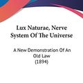 Cover Art for 9781120639394, Lux Naturae, Nerve System Of The Universe: A New Demonstration Of An Old Law (1894) by David Sinclair