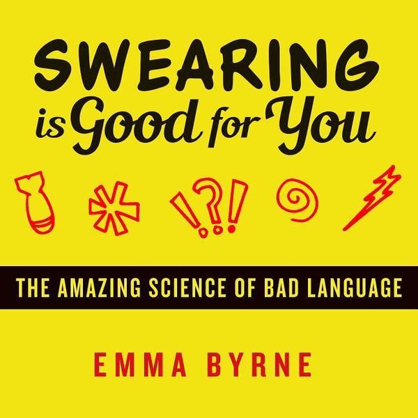 Cover Art for 9781681689920, Swearing Is Good for You: The Amazing Science of Bad Language by Emma Byrne