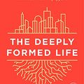 Cover Art for B082S2VZD4, The Deeply Formed Life: Five Transformative Values to Root Us in the Way of Jesus by Rich Villodas