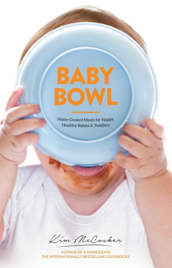 Cover Art for 9780994447890, Baby Bowl: Home-Cooked Meals for Happy, Healthy Babies and Toddlers by Kim McCosker