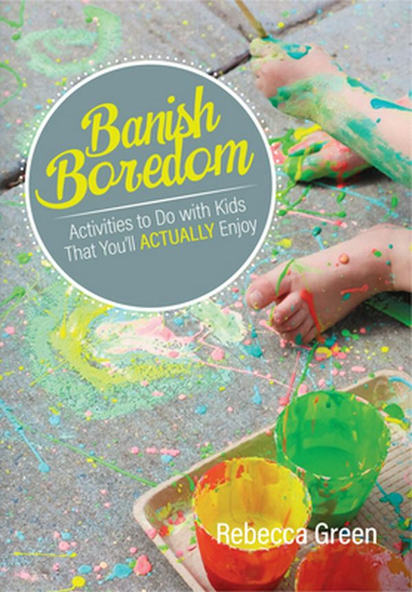 Cover Art for 9780876593455, Banish Boredom: Activities to Do with Kids That You'll Actually Enjoy by Rebecca Green