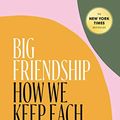 Cover Art for B07Z457D4H, Big Friendship: How We Keep Each Other Close by Aminatou Sow, Ann Friedman