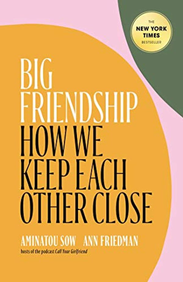 Cover Art for B07Z457D4H, Big Friendship: How We Keep Each Other Close by Aminatou Sow, Ann Friedman