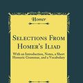 Cover Art for 9780484773829, Selections From Homer's Iliad by Homer Homer