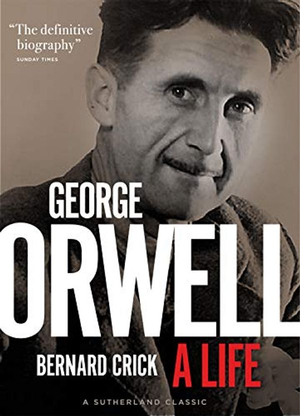 Cover Art for B07R92NWN4, George Orwell: A Life by Bernard Crick