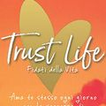 Cover Art for B082L4H9DF, Trust Life - Fidati della vita: Ama te stesso ogni giorno con la saggezza di Louise Hay (Italian Edition) by Louise L. Hay