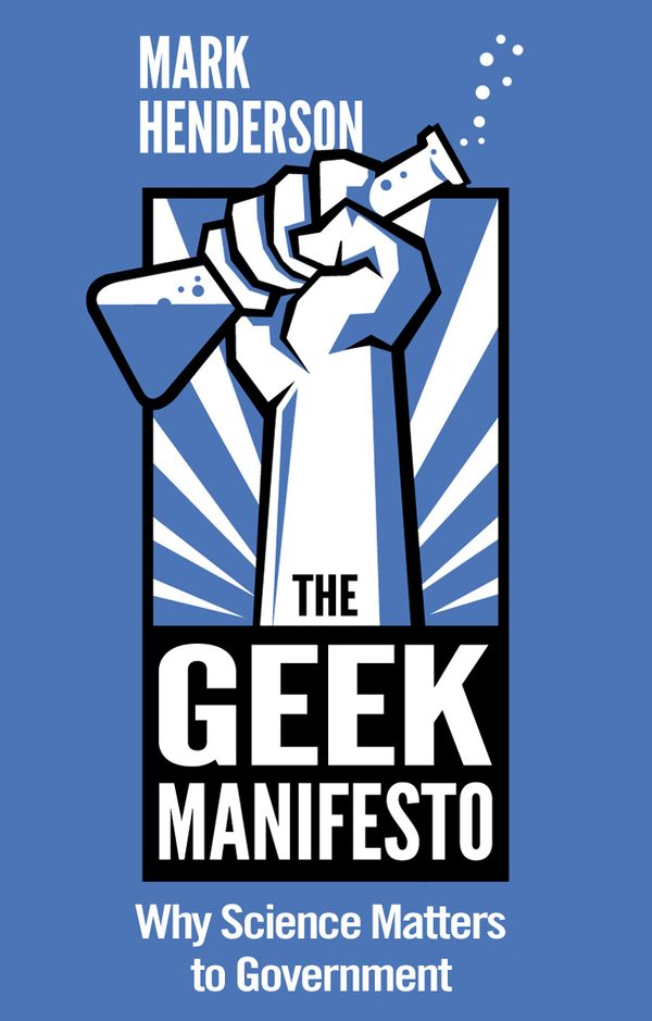 Cover Art for 9781448152575, The Geek Manifesto: Why Science Matters to Government (mini ebook) by Mark Henderson