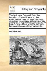 Cover Art for 9781171445111, The History of England, from the Invasion of Julius Caesar to the Revolution in 1688. in Eight Volumes, Illustrated with Plates. by David Hume, Esq. a New Edition, with the Author's Last Corrections and Improvements. by David Hume