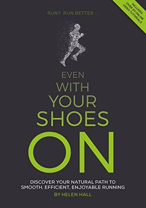 Cover Art for B07N7SM94C, Even With Your Shoes On: Discover your natural path to smooth, efficient, enjoyable running by Helen Hall