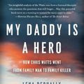 Cover Art for 9781734297713, My Daddy is a Hero: How Chris Watts Went from Family Man to Family Killer by Lena Derhally
