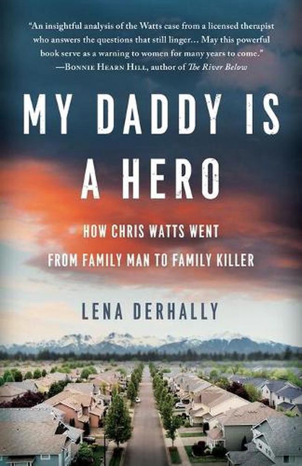 Cover Art for 9781734297713, My Daddy is a Hero: How Chris Watts Went from Family Man to Family Killer by Lena Derhally