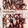 Cover Art for 9781529405477, Songs for the Flames by Juan Gabriel Vásquez