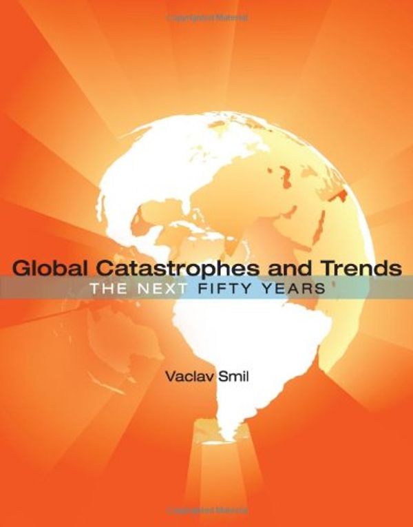 Cover Art for 9780262195867, Global Catastrophes and Trends: The Next 50 Years by Vaclav Smil