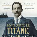 Cover Art for 9781408821114, How to Survive the Titanic or The Sinking of J. Bruce Ismay by Frances Wilson