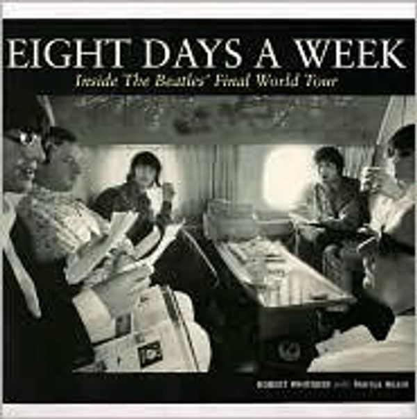 Cover Art for 9781435109506, Eight Days a Week: Inside the Beatles' Final World Tour by Whitaker, Robert; Hearn, Marcus