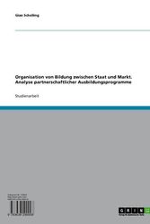 Cover Art for 9783638299008, Organisation Von Bildung Zwischen Staat Und Markt. Analyse Partnerschaftlicher Ausbildungsprogramme [German] by Gian Schelling