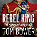 Cover Art for B079172F2M, Rebel Prince: The Power, Passion and Defiance of Prince Charles – the explosive biography, as seen in the Daily Mail by Tom Bower