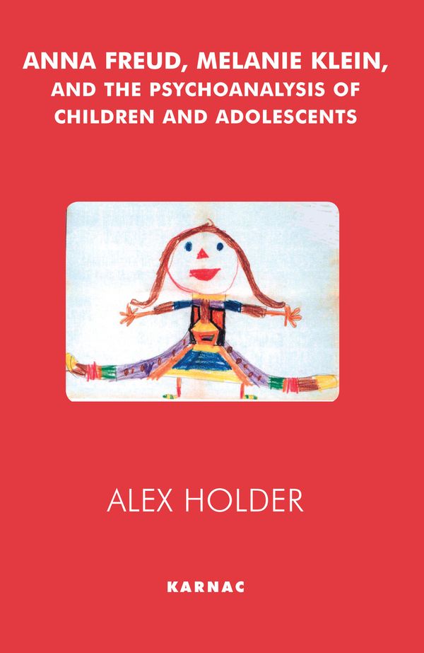 Cover Art for 9781780495675, Anna Freud, Melanie Klein, and the Psychoanalysis of Children and Adolescents by Alex Holder