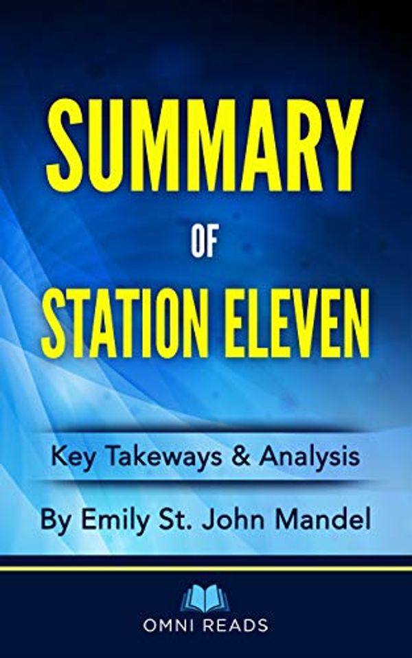 Cover Art for B08FYV75L9, Summary of Station Eleven: By Emily St. John Mandel by Omni Reads