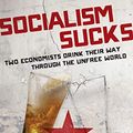 Cover Art for B07NLK8NYJ, Socialism Sucks: Two Economists Drink Their Way Through the Unfree World by Robert Lawson, Benjamin Powell