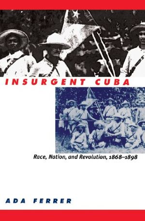 Cover Art for 9780807847831, Insurgent Cuba by Ada Ferrer