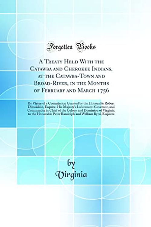 Cover Art for 9780266298991, A Treaty Held With the Catawba and Cherokee Indians, at the Catawba-Town and Broad-River, in the Months of February and March 1756: By Virtue of a ... His Majesty's Lieutenant-Governor, and Comman by Virginia Virginia