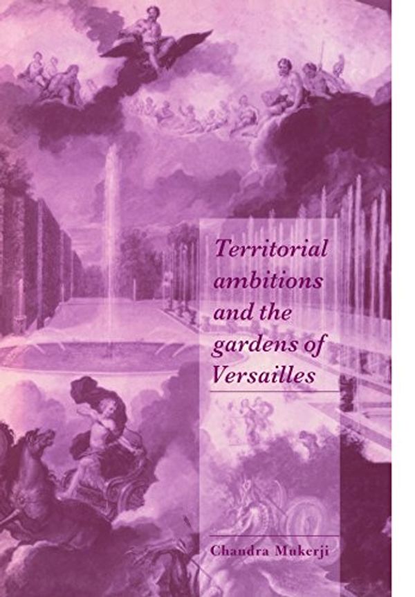 Cover Art for 9780521599597, Territorial Ambitions and the Gardens of Versailles by Chandra Mukerji