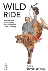 Cover Art for 9781739424312, Wild Ride: A short history of the opening and closing of the Chinese economy by Stevenson-Yang, Anne