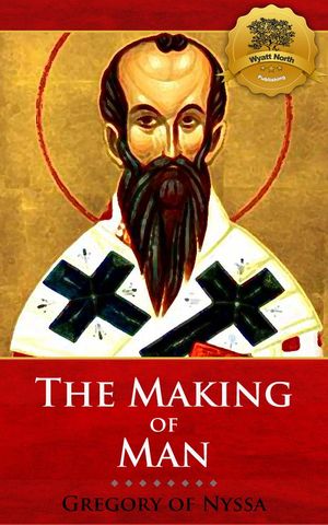 Cover Art for 9781622781041, The Making of Man by St. Gregory of Nyssa, Wyatt North