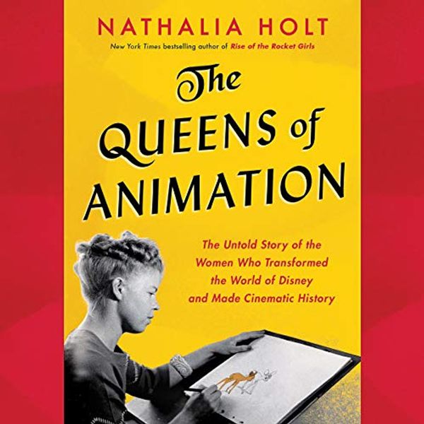 Cover Art for B07Y23MXGH, The Queens of Animation: The Untold Story of the Women Who Transformed the World of Disney and Made Cinematic History by Nathalia Holt