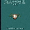 Cover Art for 9781164006428, The Political Aspects of St. Augustine's City of God (1921) by John Neville Figgis