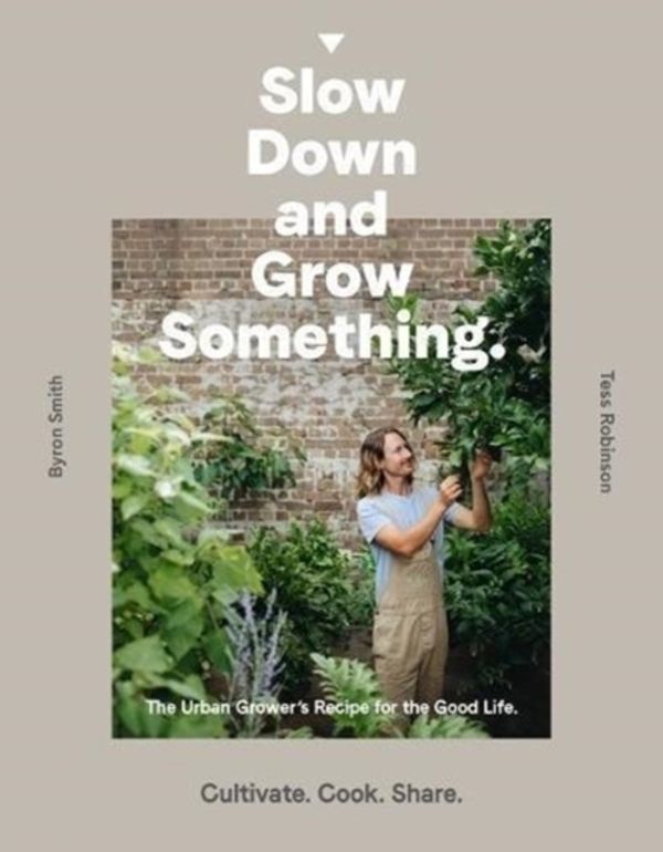 Cover Art for 9781760634315, Slow Down and Grow Something by Byron Smith