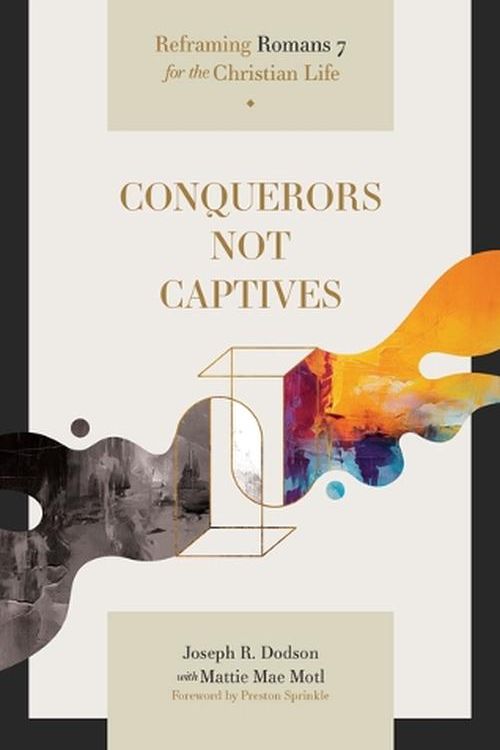 Cover Art for 9781683597704, Conquerors Not Captives: Reframing Romans 7 for the Christian Life by Dodson, Joseph R