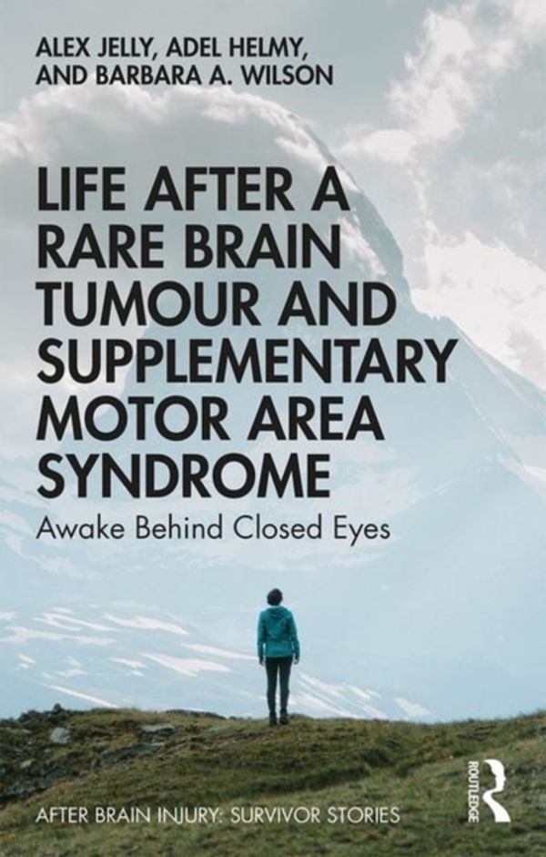 Cover Art for 9780367085421, Life After a Rare Brain Tumour and Supplementary Motor Area Syndrome: Awake Behind Closed Eyes (After Brain Injury: Survivor Stories) by Alex Jelly