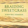 Cover Art for B01H47BRUS, Braiding Sweetgrass: Indigenous Wisdom, Scientific Knowledge and the Teachings of Plants by Robin Wall Kimmerer