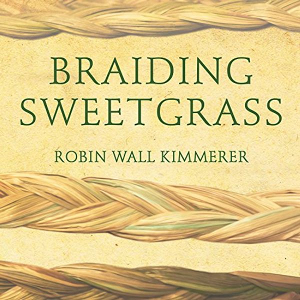 Cover Art for B01H47BRUS, Braiding Sweetgrass: Indigenous Wisdom, Scientific Knowledge and the Teachings of Plants by Robin Wall Kimmerer