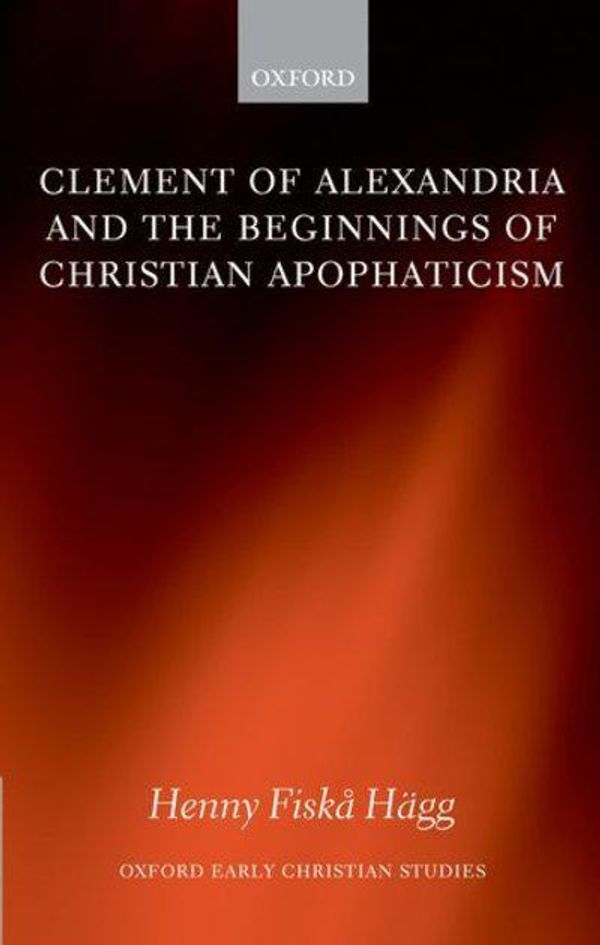 Cover Art for 9780199288083, Clement of Alexandria and the Beginnings of Christian Apophaticism by Henny Fiska Hagg