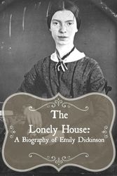 Cover Art for 1230000116130, The Lonely House: A Biography of Emily Dickinson by Paul Brody