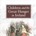 Cover Art for 9780990468691, Children and the Great Hunger in Ireland by Christine Kinealy