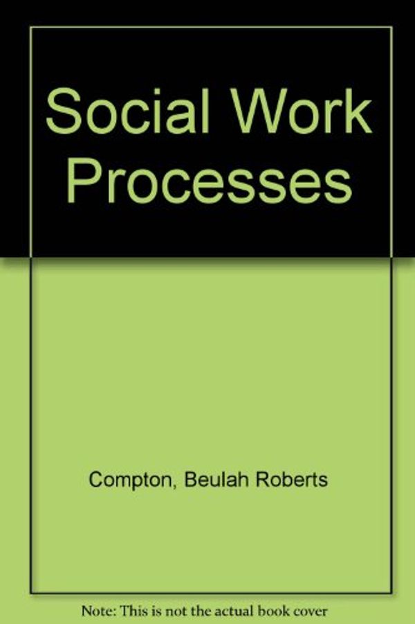 Cover Art for 9780534105099, Social Work Processes by Beulah Compton, Burt Galaway