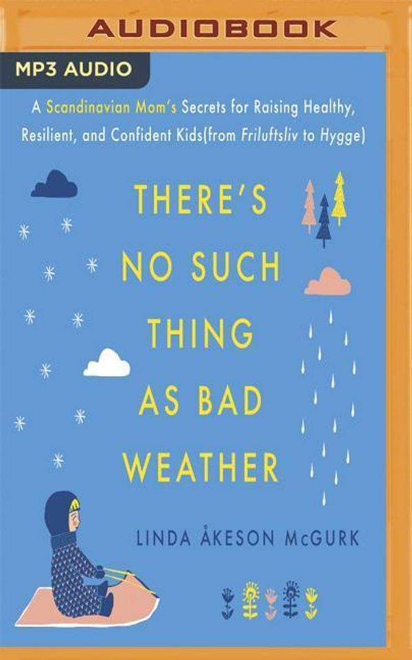 Cover Art for 9781543681536, There's No Such Thing As Bad Weather: A Scandinavian Mom's Secrets for Raising Healthy, Resilient, and Confident Kids from Friluftsliv to Hygge by Keson McGurk, Linda