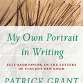 Cover Art for 9781771990608, My Own Portrait in Writing: Self-fashioning in the Letters of Vincent Van Gogh (Athabasca University Press) by Patrick Grant