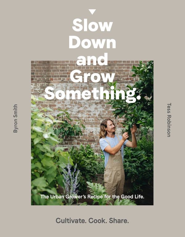 Cover Art for 9781760636746, Slow Down and Grow Something by Byron Smith, Tess Robinson