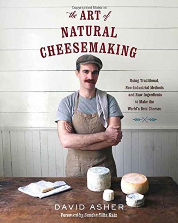 Cover Art for 9781603585781, The Art of Natural CheesemakingUsing Traditional Methods and Natural Ingredien... by David Asher