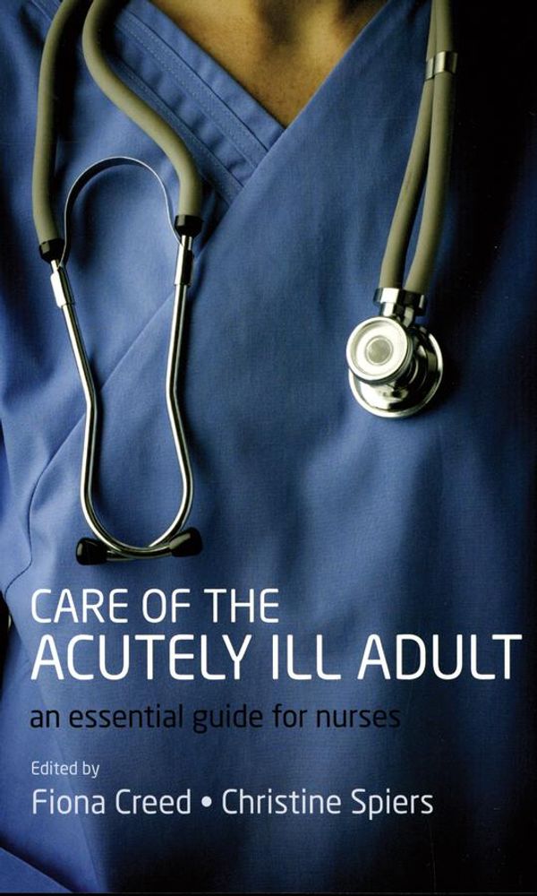 Cover Art for 9780191005015, Care of the Acutely Ill Adult: An essential guide for nurses by Fiona Creed, Christine Spiers