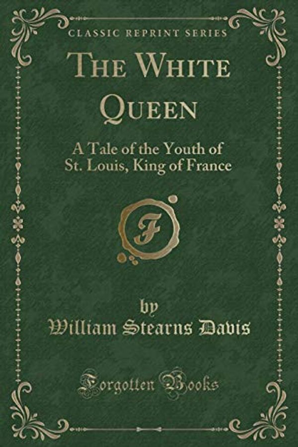 Cover Art for 9781330438039, The White Queen: A Tale of the Youth of St. Louis, King of France (Classic Reprint) by William Stearns Davis